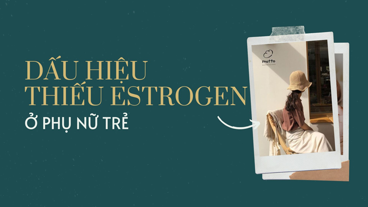 Cảnh báo: Dấu hiệu thiếu hụt estrogen ở phụ nữ trẻ 1