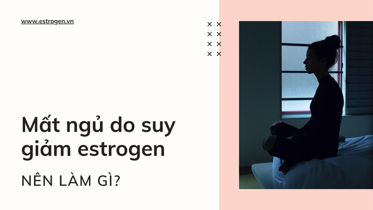 Mất ngủ do suy giảm estrogen - Nên làm gì? 1