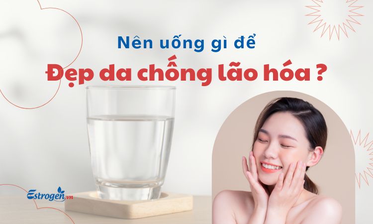 Nên Uống Gì Để Đẹp Da Chống Lão Hóa? 8 Thức Uống Tốt Cho Da