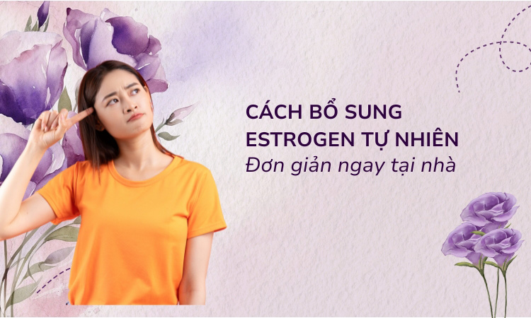 10+ cách bổ sung estrogen tự nhiên KHÔNG DÙNG THUỐC 1