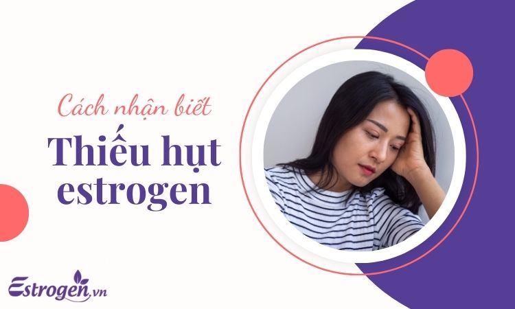 Cách nhận biết thiếu hụt estrogen bạn không nên bỏ qua 1