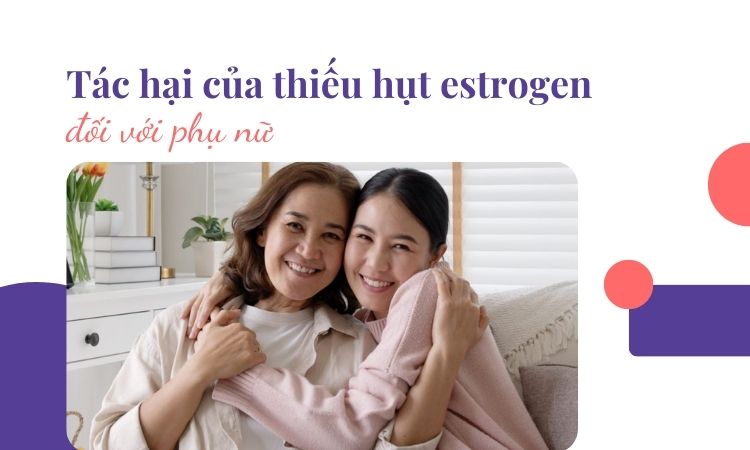 Tác hại của thiếu hụt estrogen đối với phụ nữ