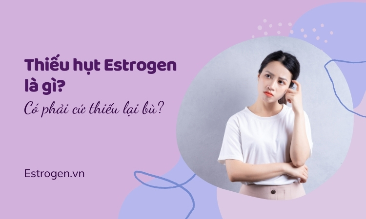 Thiếu hụt estrogen là gì? Có phải Estrogen cứ thiếu là bù? 1